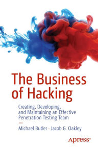 Title: The Business of Hacking: Creating, Developing, and Maintaining an Effective Penetration Testing Team, Author: Michael Butler