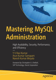 Title: Mastering MySQL Administration: High Availability, Security, Performance, and Efficiency, Author: Y V Ravi Kumar