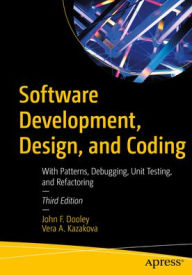 Title: Software Development, Design, and Coding: With Patterns, Debugging, Unit Testing, and Refactoring, Author: John F. Dooley