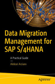 Title: Data Migration Management for SAP S/4HANA: A Practical Guide, Author: Aleksei Arziaev