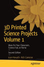 3D Printed Science Projects Volume 1: Ideas for Your Classroom, Science Fair, or Home