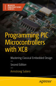Title: Programming PIC Microcontrollers with XC8: Mastering Classical Embedded Design, Author: Armstrong Subero