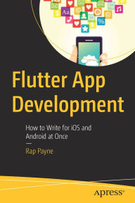 Title: Flutter App Development: How to Write for iOS and Android at Once, Author: Rap Payne