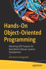 Title: Hands-On Object-Oriented Programming: Mastering OOP Features for Real-World Software Systems Development, Author: Anil Kumar Rangisetti