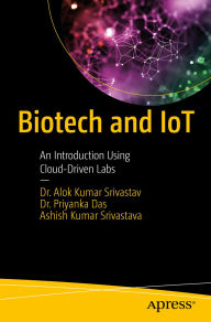 Title: Biotech and IoT: An Introduction Using Cloud-Driven Labs, Author: Dr. Alok Kumar Srivastav