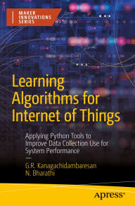 Title: Learning Algorithms for Internet of Things: Applying Python Tools to Improve Data Collection Use for System Performance, Author: G.R. Kanagachidambaresan