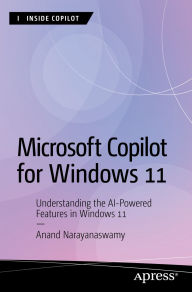 Title: Microsoft Copilot for Windows 11: Understanding the AI-Powered Features in Windows 11, Author: Anand Narayanaswamy