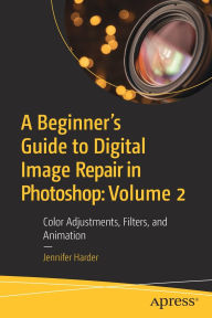 Title: A Beginner's Guide to Digital Image Repair in Photoshop: Volume 2: Color Adjustments, Filters, and Animation, Author: Jennifer Harder