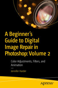 Title: A Beginner's Guide to Digital Image Repair in Photoshop: Volume 2: Color Adjustments, Filters, and Animation, Author: Jennifer Harder