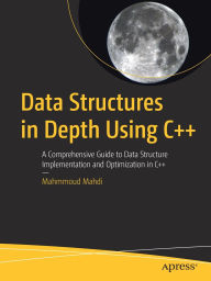 Title: Data Structures in Depth Using C++: A Comprehensive Guide to Data Structure Implementation and Optimization in C++, Author: Mahmmoud Mahdi
