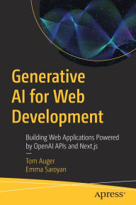 Title: Generative AI for Web Development: Building Web Applications Powered by OpenAI APIs and Next.js, Author: Tom Auger