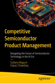 Title: Competitive Semiconductor Product Management: Navigating the Future of Semiconductor Technology in the AI Era, Author: Sultana Begum