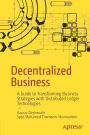 Decentralized Business: A Guide to Transforming Business Strategies with Distributed Ledger Technologies