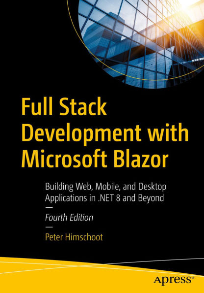 Full Stack Development with Microsoft Blazor: Building Web, Mobile, and Desktop Applications in .NET 8 and Beyond