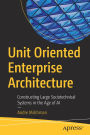Unit Oriented Enterprise Architecture: Constructing Large Sociotechnical Systems in the Age of AI