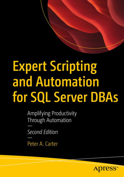Expert Scripting and Automation for SQL Server DBAs: Amplifying Productivity Through Automation