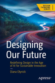 Title: Designing Our Future: Redefining Design in the Age of AI for Sustainable Innovation, Author: Diana Olynick