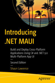 Title: Introducing .NET MAUI: Build and Deploy Cross-Platform Applications Using C# and .NET 9.0 Multi-Platform App UI, Author: Shaun Lawrence