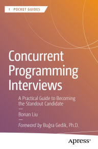 Title: Concurrent Programming Interviews: A Practical Guide to Becoming the Standout Candidate, Author: Bonan Liu