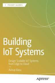 Title: Building IoT Systems: Design Scalable IoT Systems from Edge to Cloud, Author: Avirup Basu
