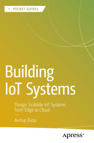 Title: Building IoT Systems: Design Scalable IoT Systems from Edge to Cloud, Author: Avirup Basu