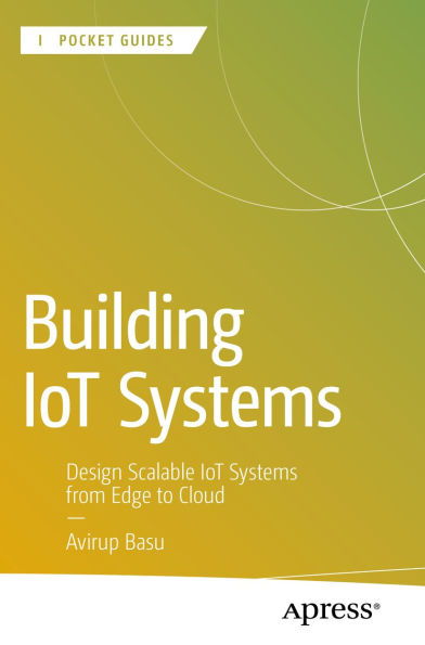 Building IoT Systems: Design Scalable IoT Systems from Edge to Cloud