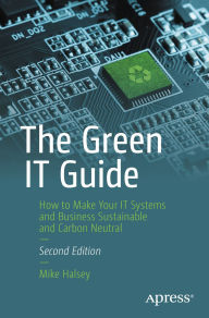 Title: The Green IT Guide: How to Make Your IT Systems and Business Sustainable and Carbon Neutral, Author: Mike Halsey