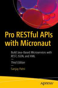 Title: Pro RESTful APIs with Micronaut: Build Java-Based Microservices with REST, JSON, and XML, Author: Sanjay Patni