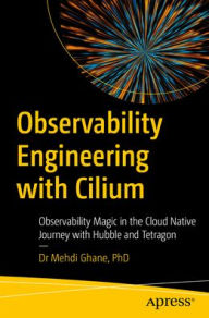 Title: Observability Engineering with Cilium: Observability Magic in the Cloud-Native Journey with Hubble and Tetragon, Author: Dr. Mehdi Ghane Ph.D