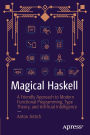 Magical Haskell: A Friendly Approach to Modern Functional Programming, Type Theory, and Artificial Intelligence