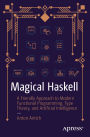 Magical Haskell: A Friendly Approach to Modern Functional Programming, Type Theory, and Artificial Intelligence