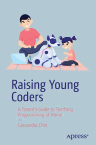 Title: Raising Young Coders: A Parent's Guide to Teaching Programming at Home, Author: Cassandra Chin