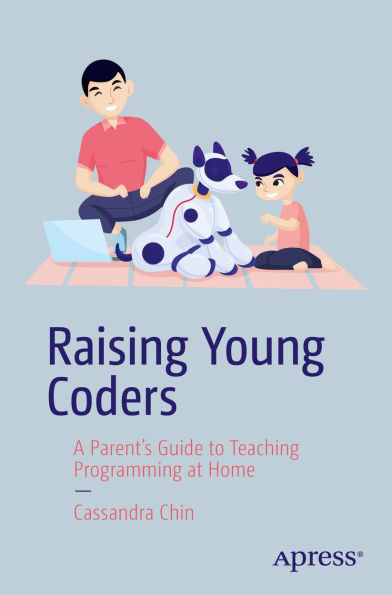 Raising Young Coders: A Parent's Guide to Teaching Programming at Home
