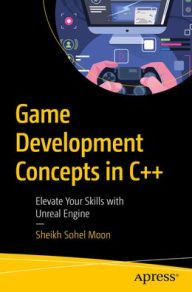 Title: Game Development Concepts in C++: Elevate Your Skills with Unreal Engine, Author: Sheikh Sohel Moon