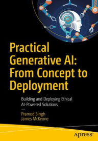 Title: Practical Generative AI: From Concept to Deployment: Building and Deploying Ethical AI-Powered Solutions, Author: Pramod Singh