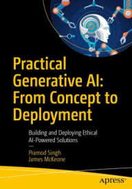 Title: Practical Generative AI: From Concept to Deployment: Building and Deploying Ethical AI-Powered Solutions, Author: Pramod Singh