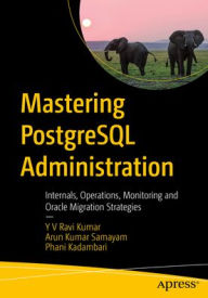 Title: Mastering PostgreSQL Administration: Internals, Operations, Monitoring and Oracle Migration Strategies, Author: Y V Ravi Kumar