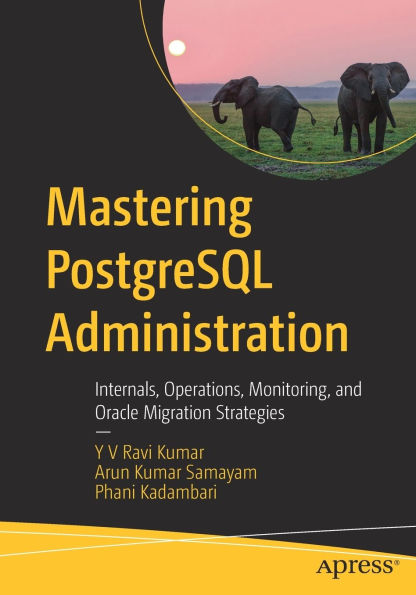Mastering PostgreSQL Administration: Internals, Operations, Monitoring, and Oracle Migration Strategies