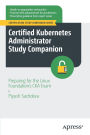 Certified Kubernetes Administrator Study Companion: Preparing for the Linux Foundation's CKA Exam