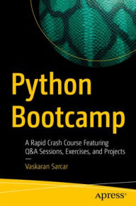 Title: Python Bootcamp: A Rapid Crash Course Featuring Q&A Sessions, Exercises, and Projects, Author: Vaskaran Sarcar