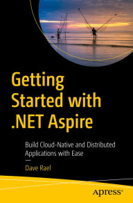 Title: Getting Started with .NET Aspire: Build Cloud-Native and Distributed Applications with Ease, Author: Dave Rael
