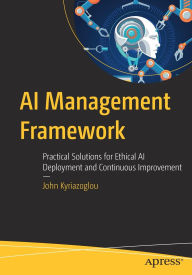 Title: AI Management Framework: Practical Solutions for Ethical AI Deployment and Continuous Improvement, Author: John Kyriazoglou