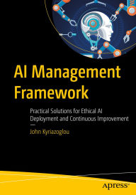 Title: AI Management Framework: Practical Solutions for Ethical AI Deployment and Continuous Improvement, Author: John Kyriazoglou