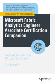 Title: Microsoft Fabric Analytics Engineer Associate Certification Companion: Preparation for DP-600 Microsoft Certification, Author: Dr. Gomathi S