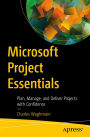 Microsoft Project Essentials: Plan, Manage, and Deliver Projects with Confidence