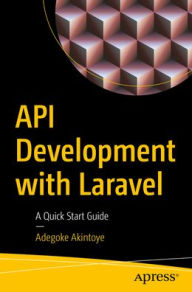 Title: API Development with Laravel: A Quick Start Guide, Author: Adegoke Akintoye