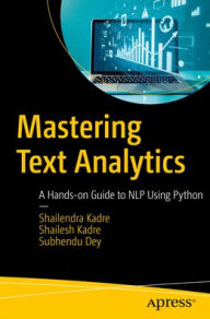 Title: Mastering Text Analytics: A Hands-on Guide to NLP Using Python, Author: Shailendra Kadre