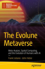 Title: The Evolune Metaverse: Meta-Avatars, Spatial Computing, and the Evolution of Humans with AI, Author: Frank Lisitano