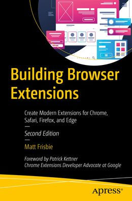 Building Browser Extensions: Create Modern Extensions for Chrome, Safari, Firefox, and Edge