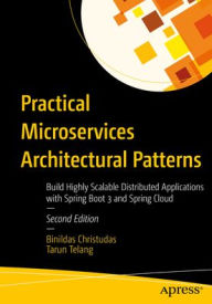Title: Practical Microservices Architectural Patterns: Build Highly Scalable Distributed Applications with Spring Boot 3 and Spring Cloud, Author: Binildas Christudas